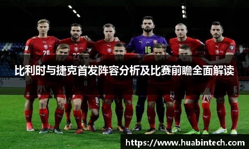 比利时与捷克首发阵容分析及比赛前瞻全面解读